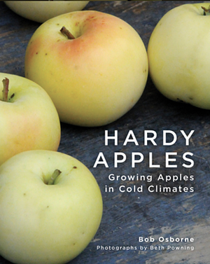 Hardy Apples: Growing Apples in Cold Climates by Bob Osborne