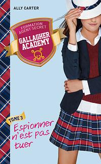 Espionner n'est pas tuer by Ally Carter