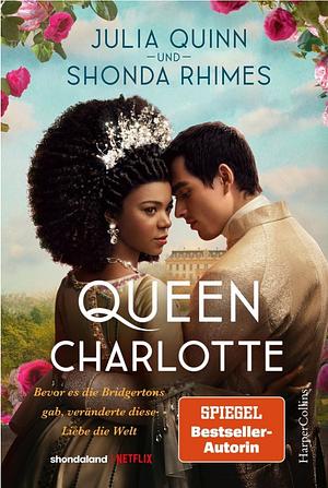 Queen Charlotte - Bevor es die Bridgertons gab, veränderte diese Liebe die Welt by Julia Quinn, Shonda Rhimes