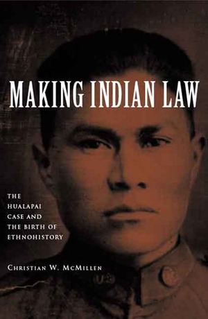 Making Indian Law: The Hualapai Land Case and the Birth of Ethnohistory by Christian W. McMillen