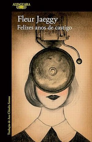 Felizes Anos de Castigo by Fleur Jaeggy