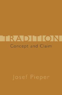 Tradition: Concept and Claim by Josef Pieper