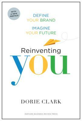 Reinventing You: Define Your Brand, Imagine Your Future by Dorie Clark