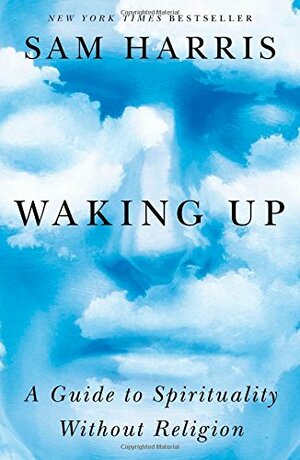 Waking Up: A Guide to Spirituality Without Religion by Sam Harris