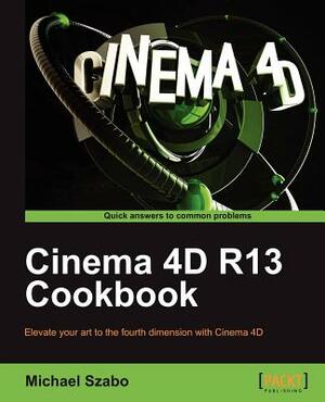 Cinema 4D R13 Cookbook by Michael Szabo