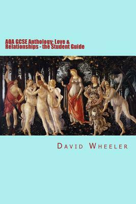 AQA GCSE Anthology: Love & Relationships - the Student Guide by David Wheeler