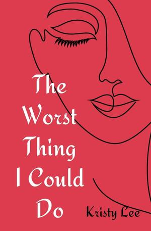 The Worst Thing I Could Do by Kristy Lee, Kristy Lee