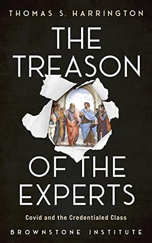 The Treason of the Experts: Covid and the Credentialed Class by Thomas S. Harrington