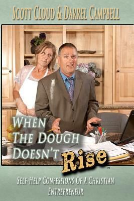 When The Dough Doesn't Rise: Self-Help Confessions Of A Christian Entrepreneur by Darrel Campbell, Scott Cloud