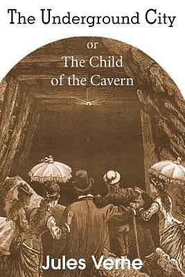 The Underground City, or, the Child of the Cavern by Jules Verne