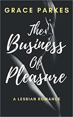 The Business Of Pleasure: A Lesbian Romance by Grace Parkes