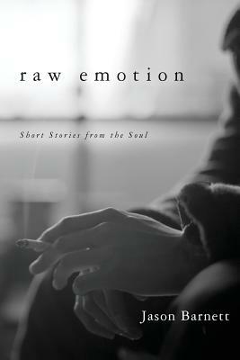 Raw Emotion: Short Stories from the Soul by Jason Barnett