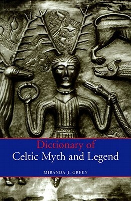 Dictionary of Celtic Myth and Legend by Miranda Aldhouse-Green