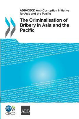 Adb/OECD Anti-Corruption Initiative for Asia and the Pacific: The Criminalisation of Bribery in Asia and the Pacific by 