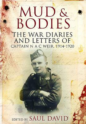 Mud and Bodies: The War Diaries and Letters of Captain N.A.C. Weir, 1914-1920 by Mike Burns