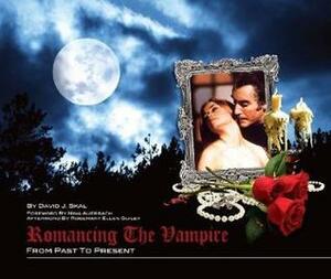 Romancing the Vampire: From Past to Present by David J. Skal