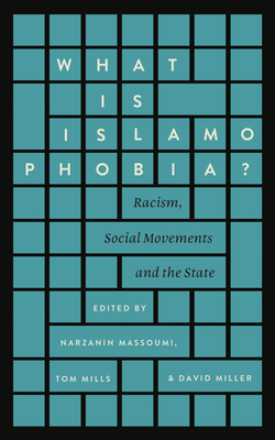 What Is Islamophobia?: Racism, Social Movements and the State by Tom Mills, David Miller, Narzanin Massoumi