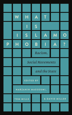 What Is Islamophobia?: Racism, Social Movements and the State by Tom Mills, Narzanin Massoumi, David Miller