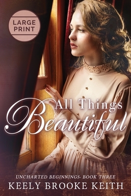 All Things Beautiful: Large Print by Keely Brooke Keith