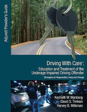 Driving with Care: Education and Treatment of the Underage Impaired Driving Offender: An Adjunct Provider's Guide to Driving with Care: Education and by Harvey B. Milkman, David S. Timken, Kenneth W. Wanberg