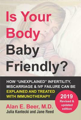 Is Your Body Baby Friendly?: How "unexplained" Infertility, Miscarriage and Ivf Failure Can Be Explained and Treated with Immunotherapy by Alan E. Beer