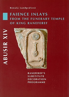 Abusir XIV: Faience Inlays from the Funerary Temple of King Raneferef: Raneferef's Substitute Decoration Program [With CDROM] by Renata Landgrafova