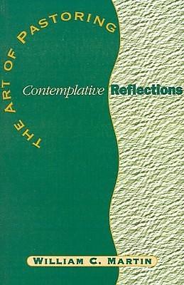 The Art of Pastoring Contemplative Reflections by William Martin, William Martin