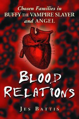 Blood Relations: Chosen Families in Buffy the Vampire Slayer and Angel by Jes Battis