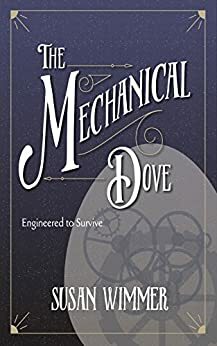 The Mechanical Dove by Susan Wimmer, Caroline Leavitt