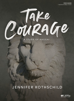 Take Courage - Bible Study Book: A Study of Haggai by Jennifer Rothschild