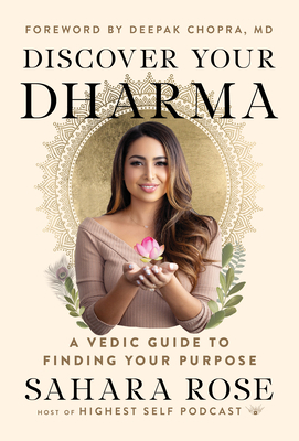 Discover Your Dharma: A Vedic Guide to Finding Your Purpose by Sahara Rose Ketabi