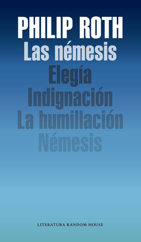 Las némesis: Elegía / Indignación / La humillación / Némesis by Philip Roth