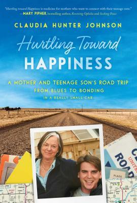 Hurtling Toward Happiness: A Mother and Teenage Son's Road Trip from Blues to Bonding in a Really Small Car by Claudia Hunter Johnson