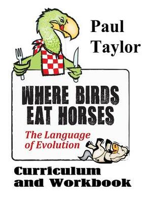 Where Birds Eat Horses Workbook by Paul F. Taylor