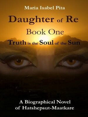 Daughter of Re - Book One (Truth is the Soul of the Sun) by Maria Isabel Pita