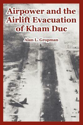 Airpower and the Airlift Evacuation of Kham Duc by Alan L. Gropman