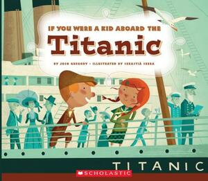 If You Were a Kid Aboard the Titanic (If You Were a Kid) by Josh Gregory