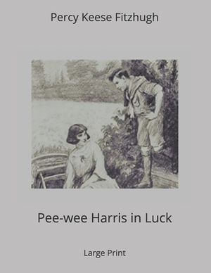 Pee-wee Harris in Luck: Large Print by Percy Keese Fitzhugh