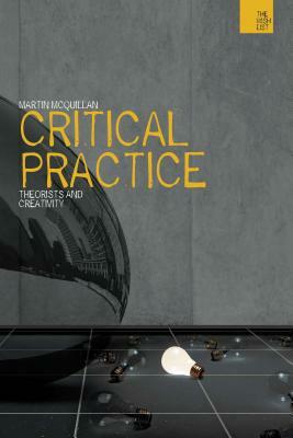 Critical Practice: Philosophy and Creativity by Martin McQuillan