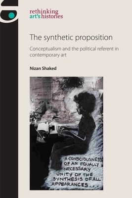 The Synthetic Proposition: Conceptualism and the Political Referent in Contemporary Art by Nizan Shaked