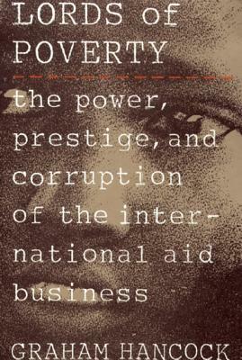 The Lords of Poverty: The Power, Prestige, and Corruption of the International Aid Business by Graham Hancock
