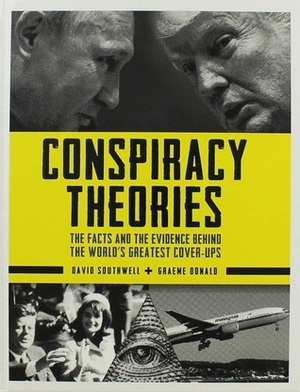 Conspiracy Theories: The Facts and the Evidence Behind the World's Greatest Cover-Ups by David Southwell, Graeme Donald