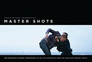 Master Shots Vol 1, 1st edition: 100 Advanced Camera Techniques to Get an Expensive Look on Your Low-Budget Movie by Christopher Kenworthy