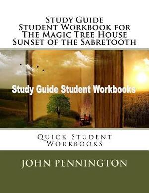 Study Guide Student Workbook for The Magic Tree House Sunset of the Sabretooth: Quick Student Workbooks by John Pennington