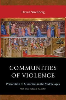 Communities of Violence: Persecution of Minorities in the Middle Ages - Updated Edition by David Nirenberg