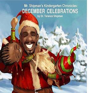 Mr. Shipman's Kindergarten Chronicles: December Celebrations: December Holidays by Terance Shipman, Milan Ristic