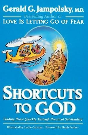 Shortcuts to God: Finding Peace Quickly Through Practical Spirituality by Gerald G. Jampolsky