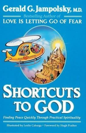 Shortcuts to God: Finding Peace Quickly Through Practical Spirituality by Gerald G. Jampolsky