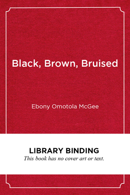 Black, Brown, Bruised: How Racialized Stem Education Stifles Innovation by Ebony Omotola McGee