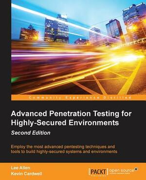 Advanced Penetration Testing for Highly-Secured Environments, Second Edition by Kevin Cardwell, Terry Lee Allen